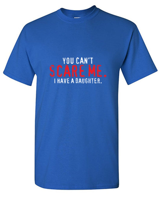 You Can't Scare Me I Have A Daughter - Roadkill T Shirts
