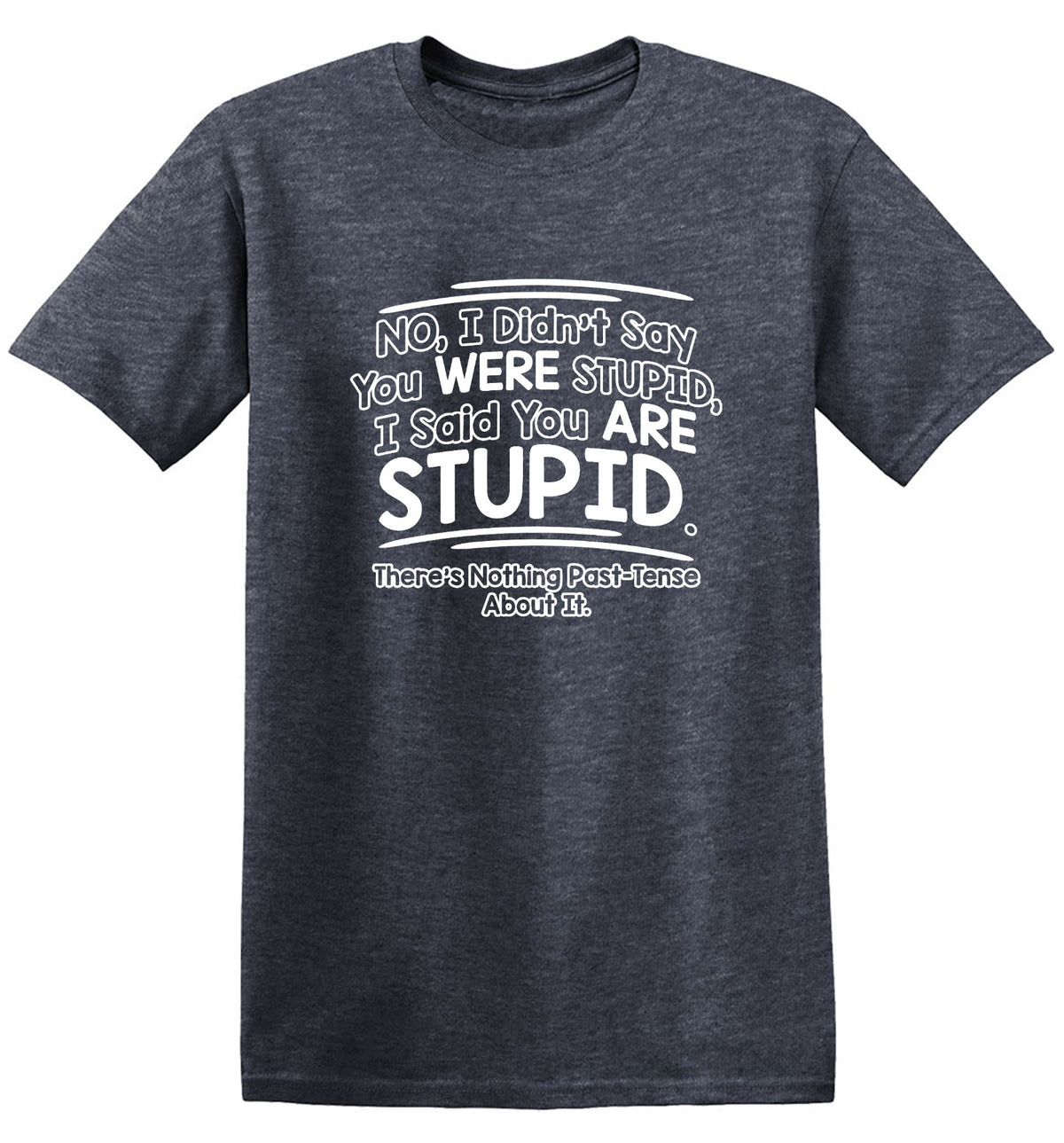 Funny T-Shirts design "I Didn't Say You Were Stupid, I Said You Are Stupid"