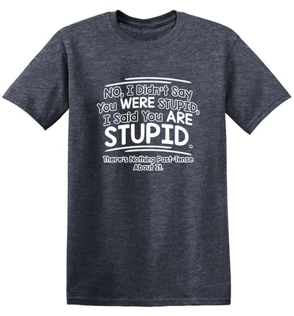 Funny T-Shirts design "I Didn't Say You Were Stupid, I Said You Are Stupid"