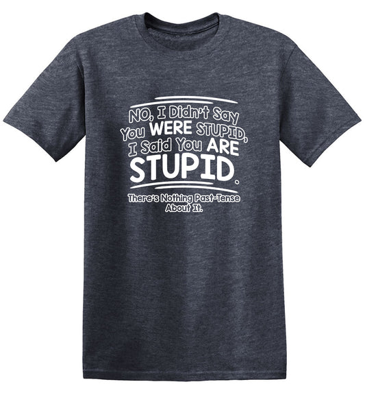 Funny T-Shirts design "I Didn't Say You Were Stupid, I Said You Are Stupid"