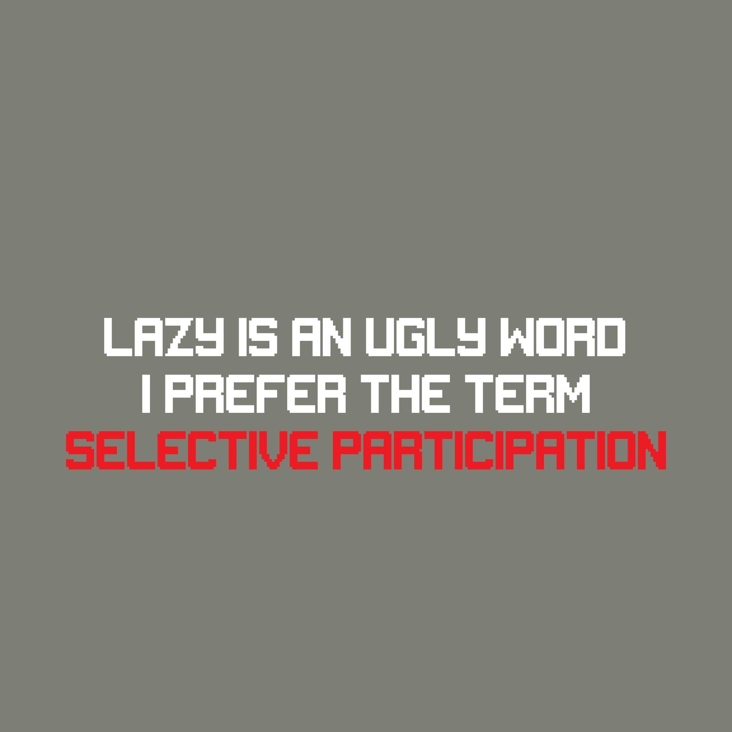 Lazy is an Ugly Word, I prefer the Term Selective Participation T Shirt