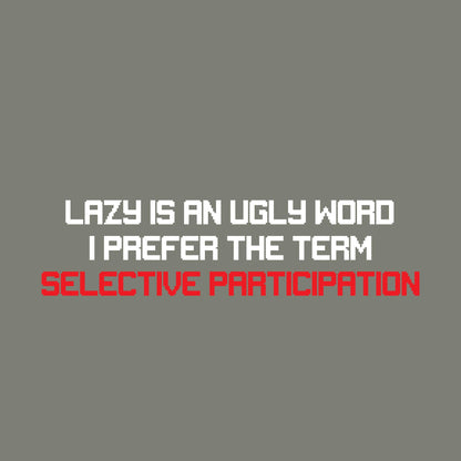 Lazy is an Ugly Word, I prefer the Term Selective Participation T Shirt