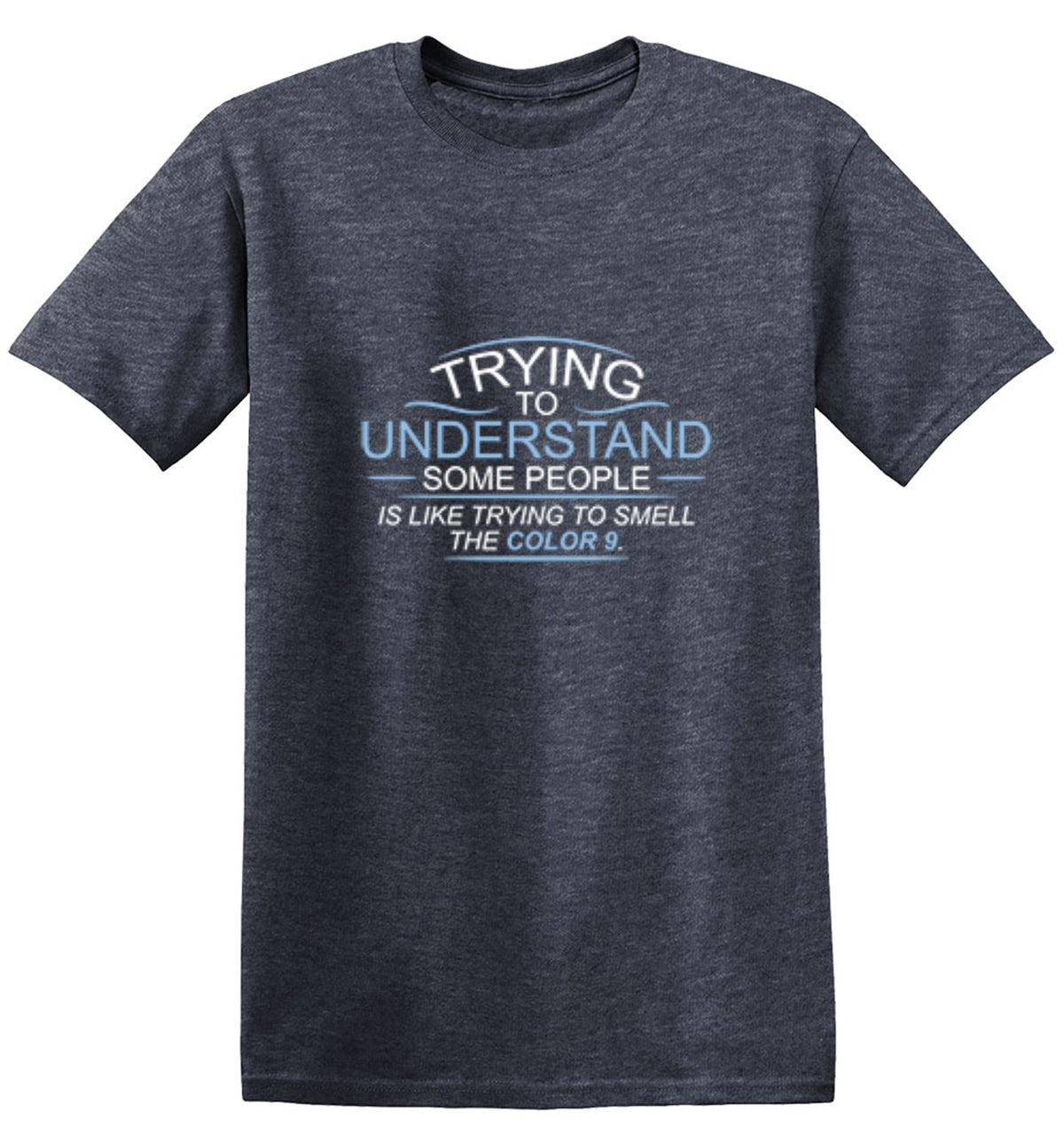 Trying To Understand Is Like Trying To T-Shirt - Bad Idea T-shirts