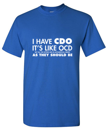 I Have CDO. It's Like OCD, But All The Letters T-Shirt - Roadkill T Shirts