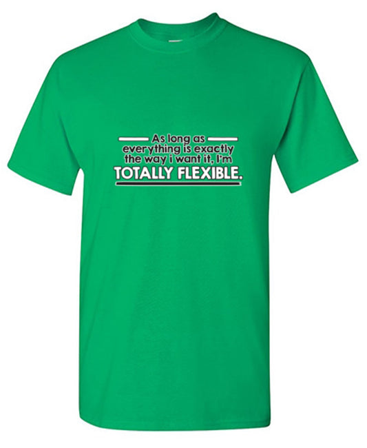 As Long As Everything Is Exactly The Way I Want It I'm Totally Flexible - Roadkill T Shirts