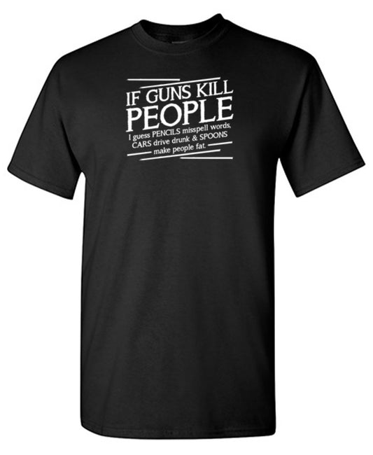 If Guns Kill People I Guess Pencils Misspell Words, Cars Drive Drunk & Spoons T-Shirt