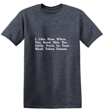 I Like How When You Read This The Little Voice In Your Head Takes Pauses T-Shirt