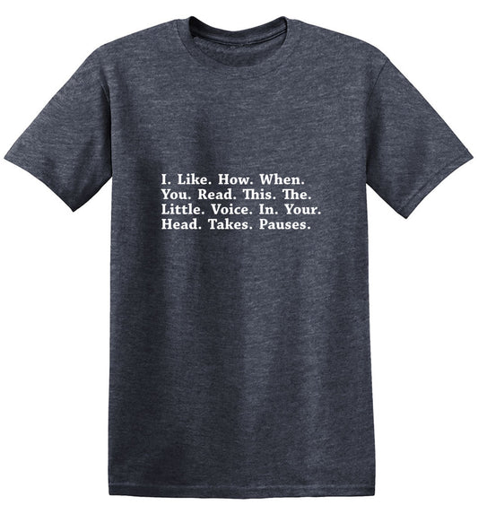 I Like How When You Read This The Little Voice In Your Head Takes Pauses T-Shirt