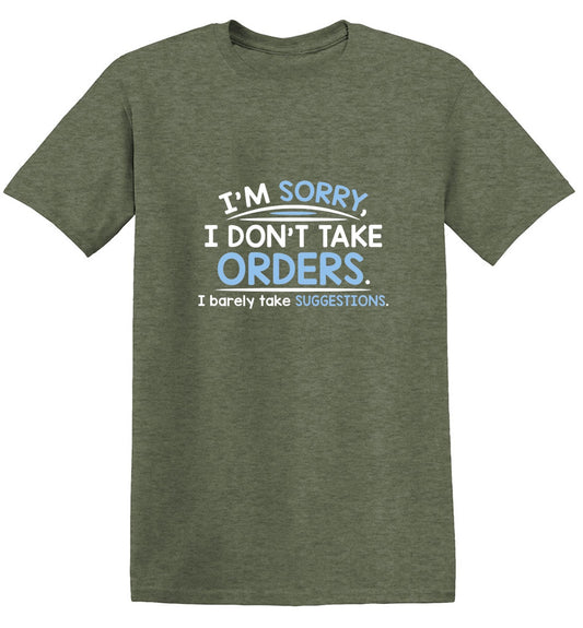 I'm Sorry I Don't Take Orders. I Barely Take Suggestions - Roadkill T Shirts
