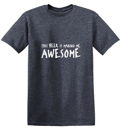 This Beer Is Making Me Awesome - Roadkill T Shirts