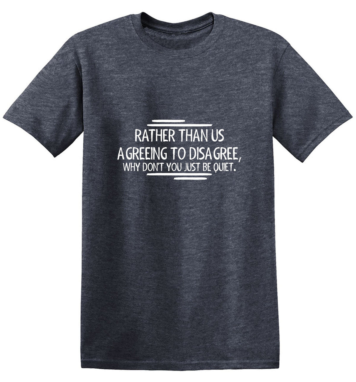 Rather Than Us Disagree, Why Don't You Just Be Quiet - Roadkill T Shirts