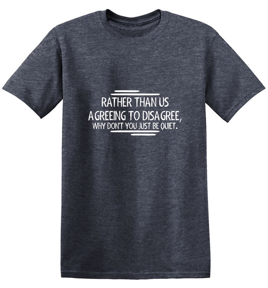Rather Than Us Disagree, Why Don't You Just Be Quiet - Roadkill T Shirts