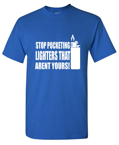 Funny T-Shirts design "Stop Pocketing Lighters That Arent Yours!"