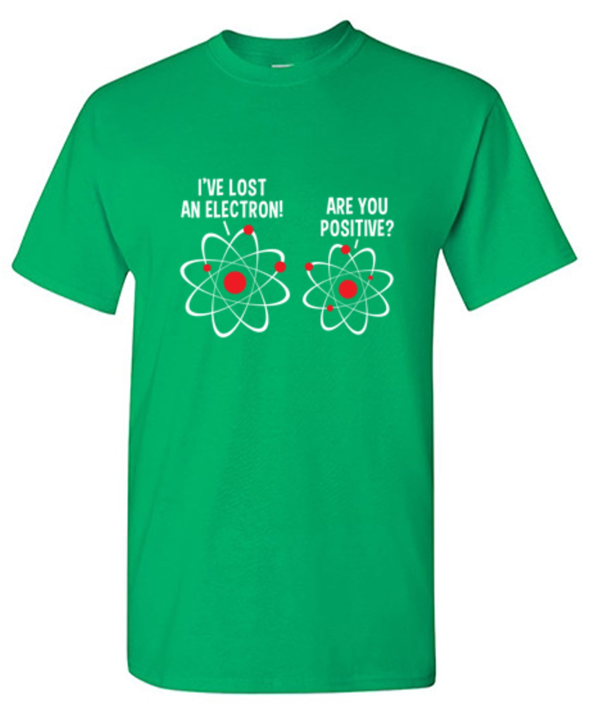 I Lost An Electron Are You Positive - Roadkill T Shirts