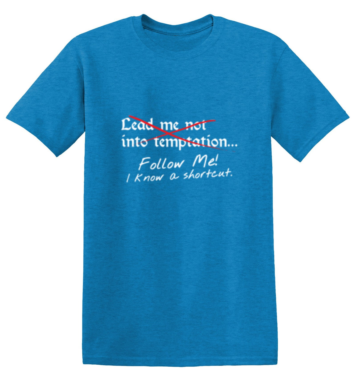 Lead Me No Into Temptation Follow Me I Know A Shortcut - Roadkill T Shirts
