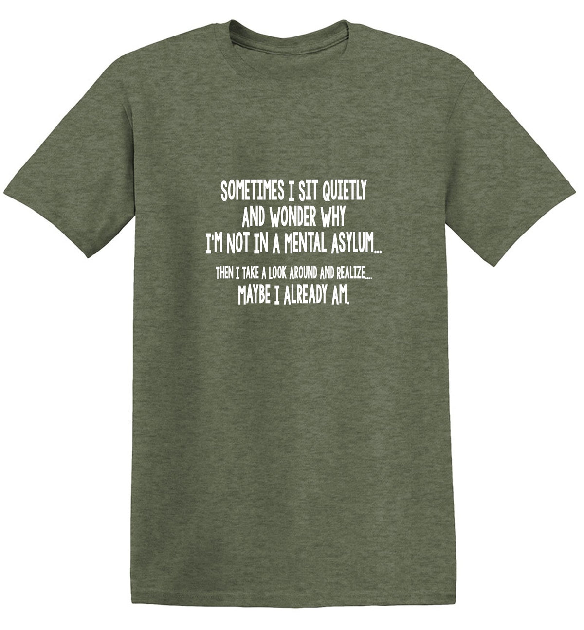 Funny T-Shirts design "Sometimes I Sit Quietly And Wonder Why I'm Not In A Mental Asylum"