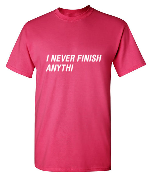 I Never Finish Anythi Anything - Roadkill T Shirts