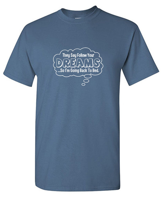 Funny T-Shirts design "They Say Follow Your Dreams So I'm Going Back To Bed"