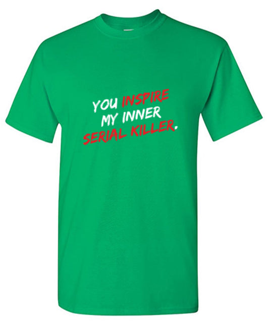 You Inspire My Inner Serial Killer - Roadkill T Shirts