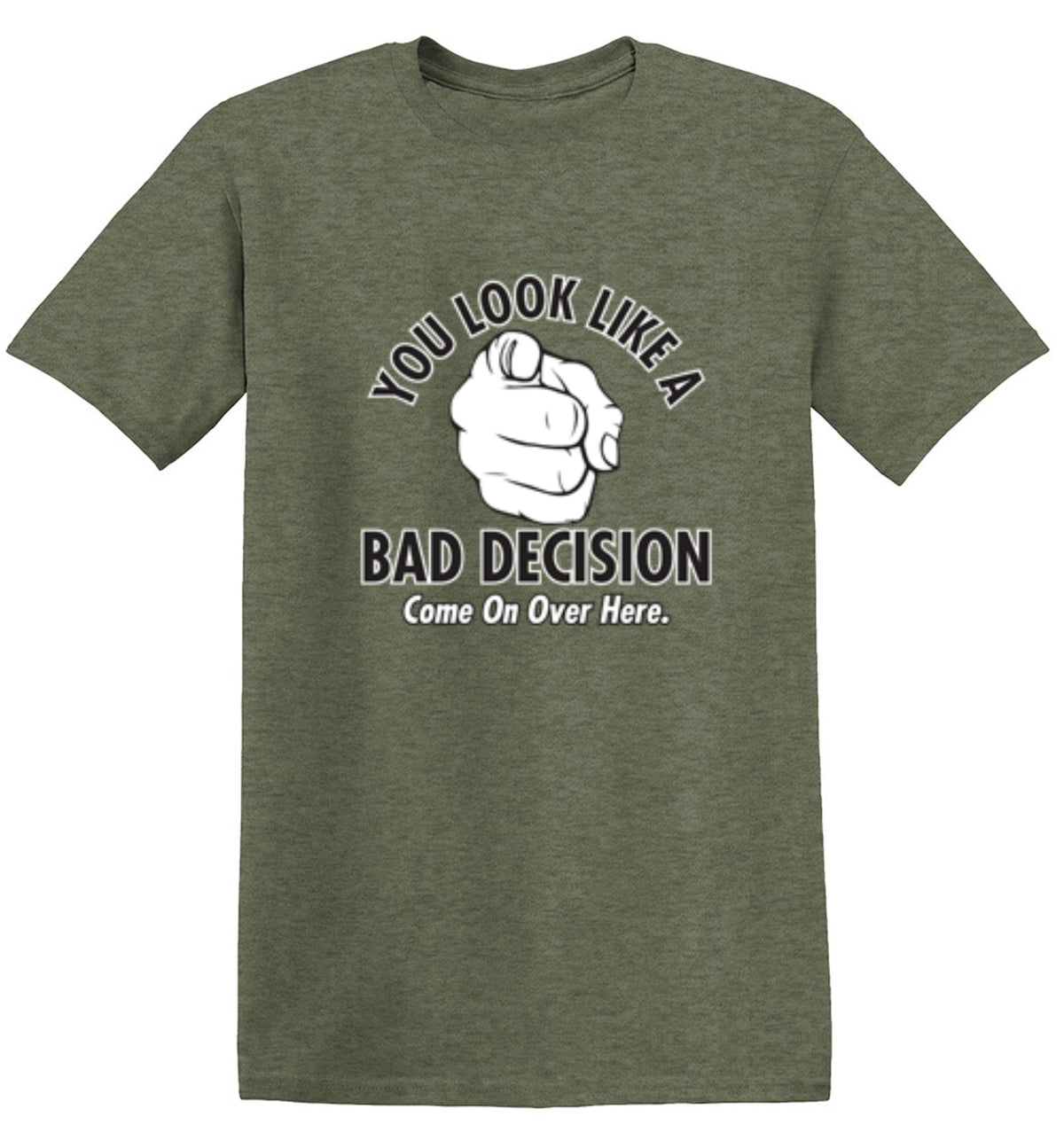 You Look Like A Bad Decision Come On Over Here - Roadkill T Shirts