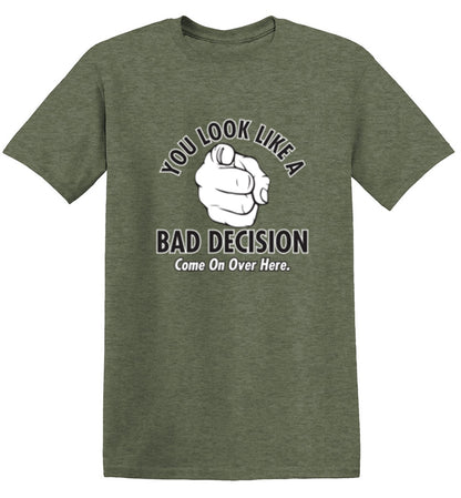 You Look Like A Bad Decision Come On Over Here - Roadkill T Shirts