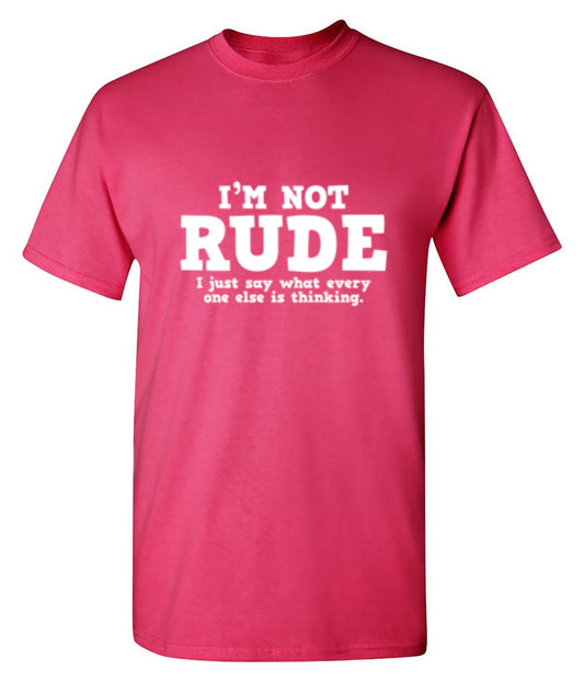 I'm Not Rude. I Just Say What Every One Else Is Thinking - Roadkill T Shirts