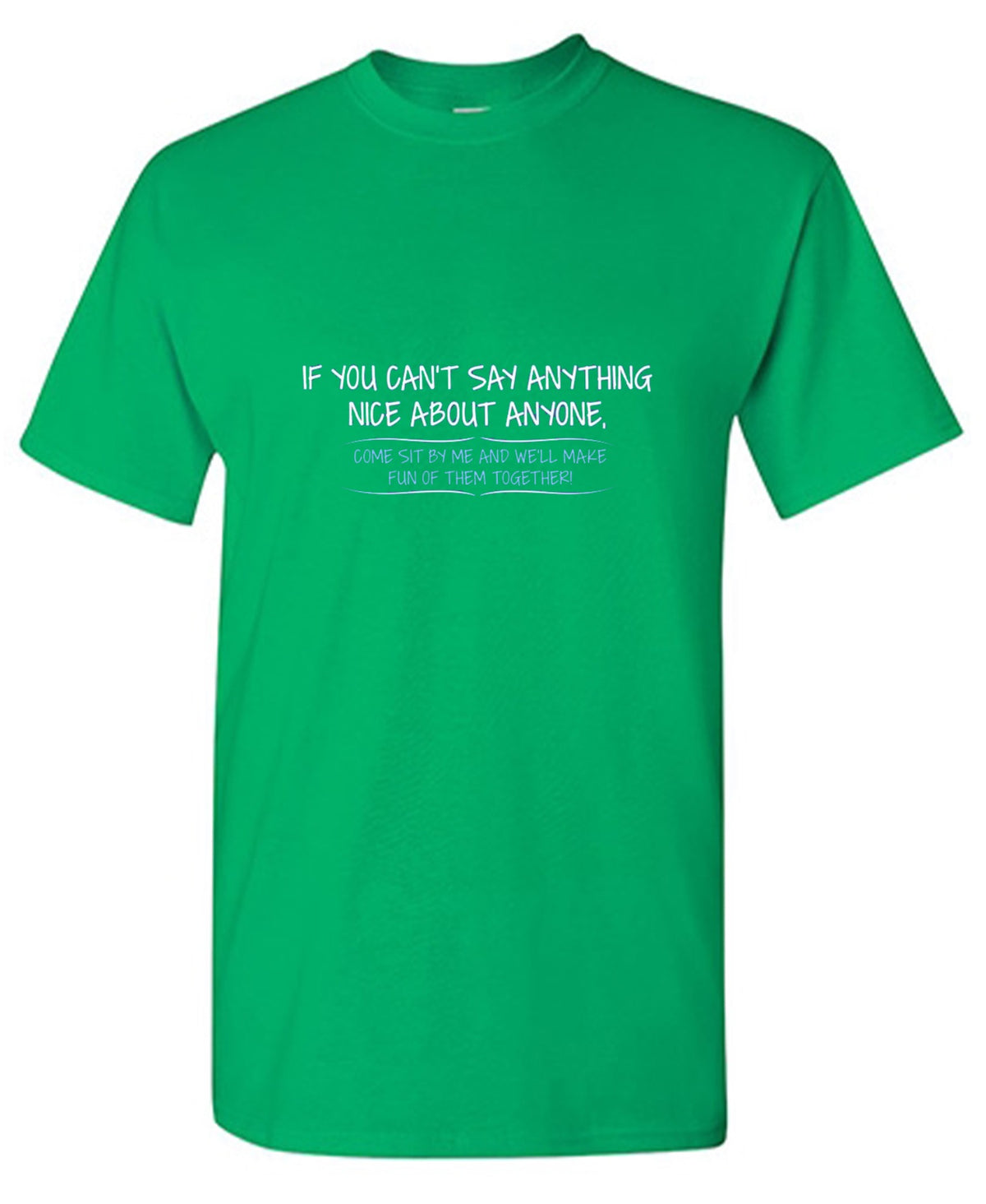 You Can't Say Anything Nice About Anyone T-shirt -  Bad Idea T-shirts