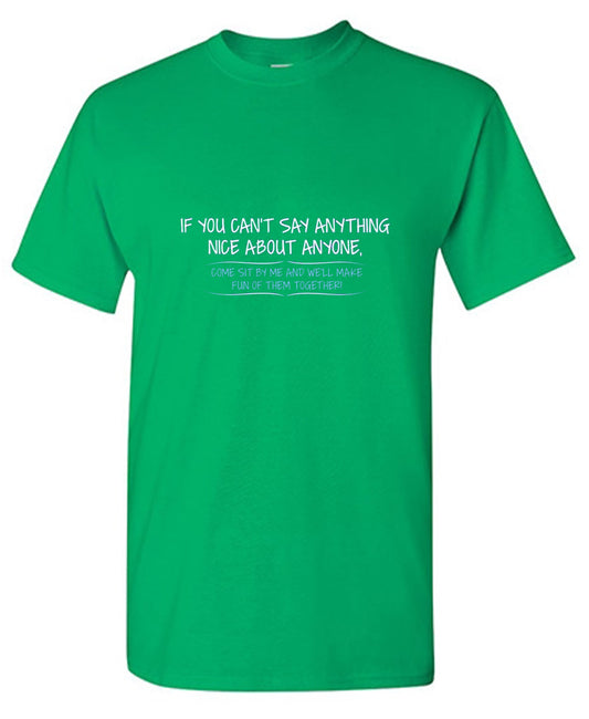 You Can't Say Anything Nice About Anyone T-shirt -  Bad Idea T-shirts
