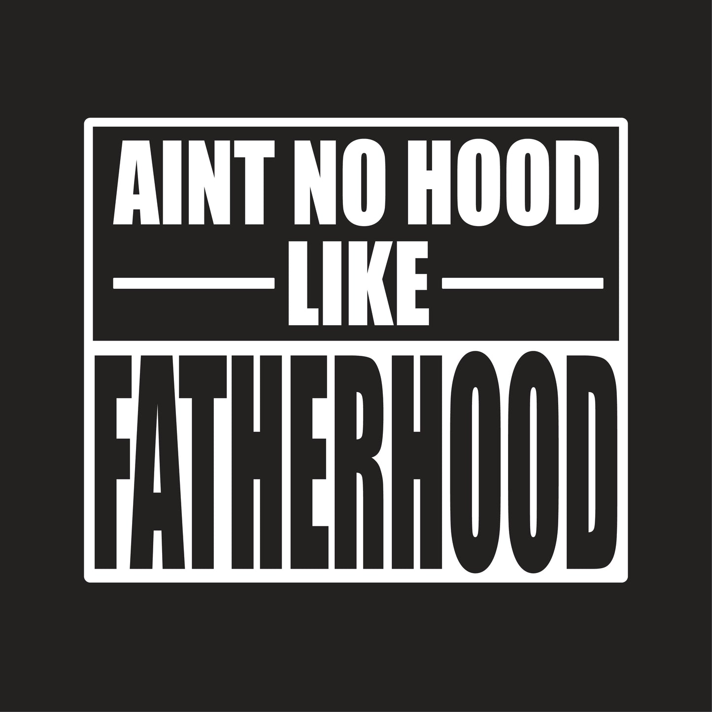 Aint No Hood Like Fatherhood