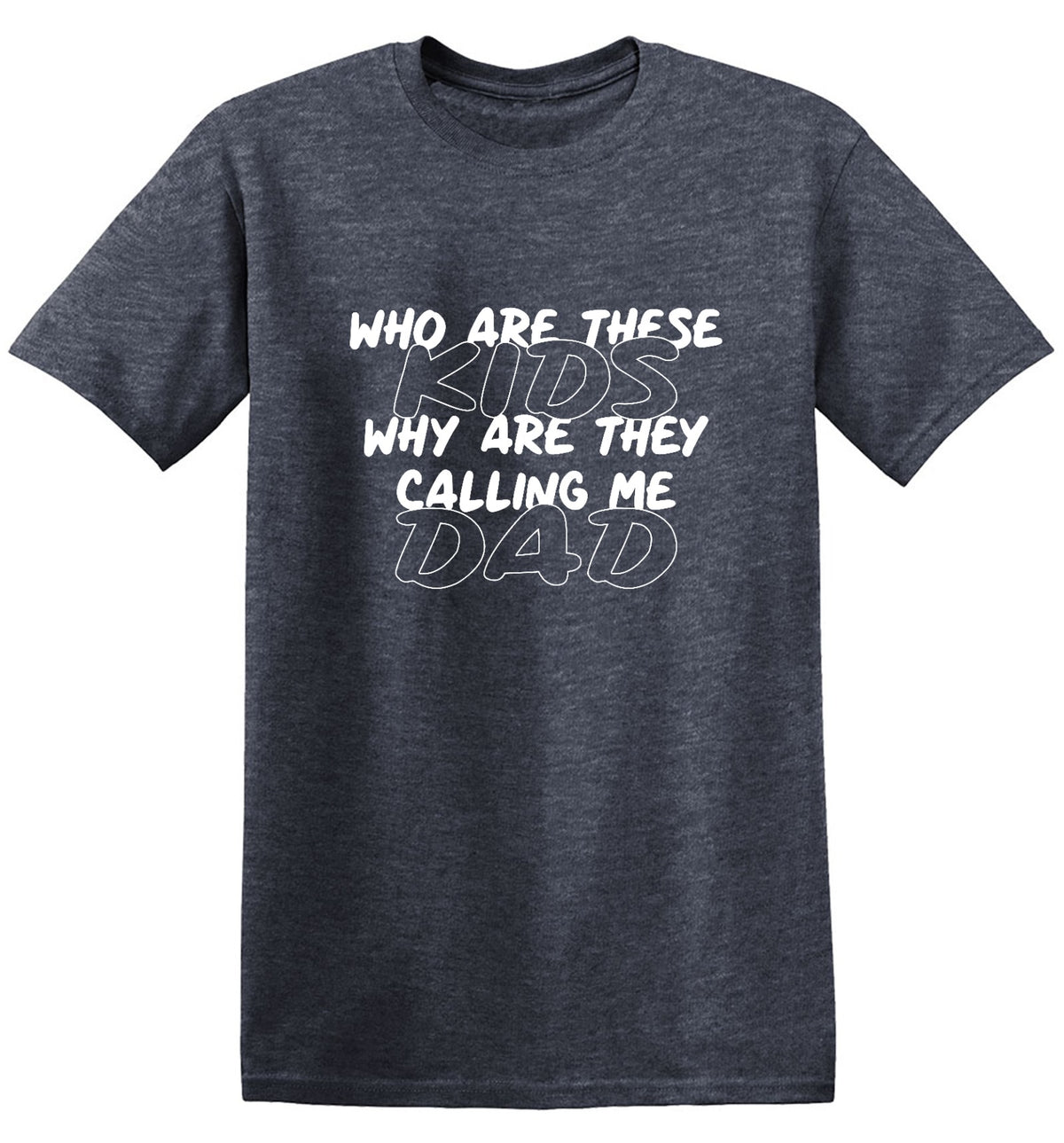 Funny T-Shirts design "Who Are These Kids, Why They Are Calling Me Dad"