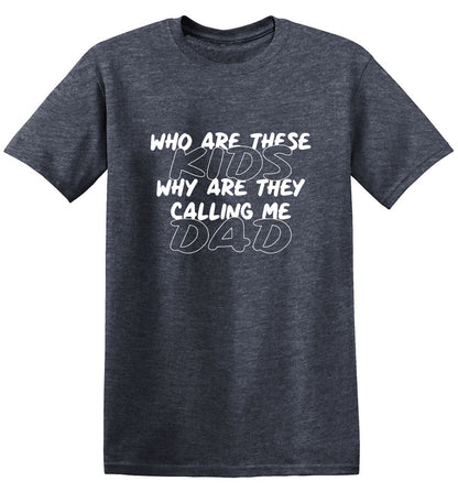 Funny T-Shirts design "Who Are These Kids, Why They Are Calling Me Dad"
