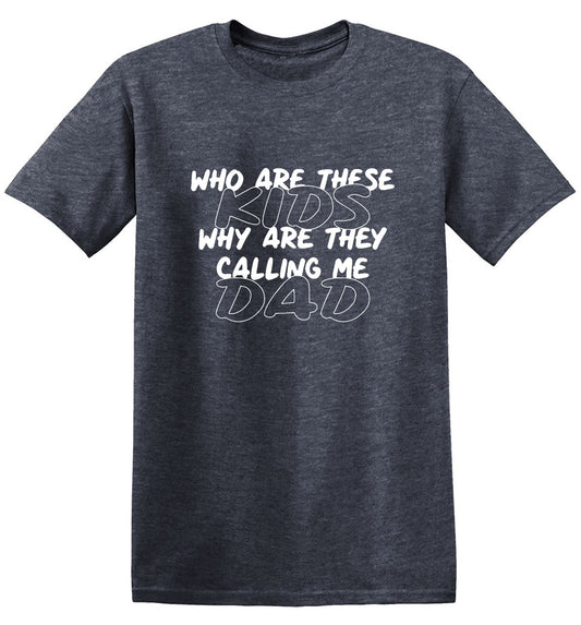 Funny T-Shirts design "Who Are These Kids, Why They Are Calling Me Dad"