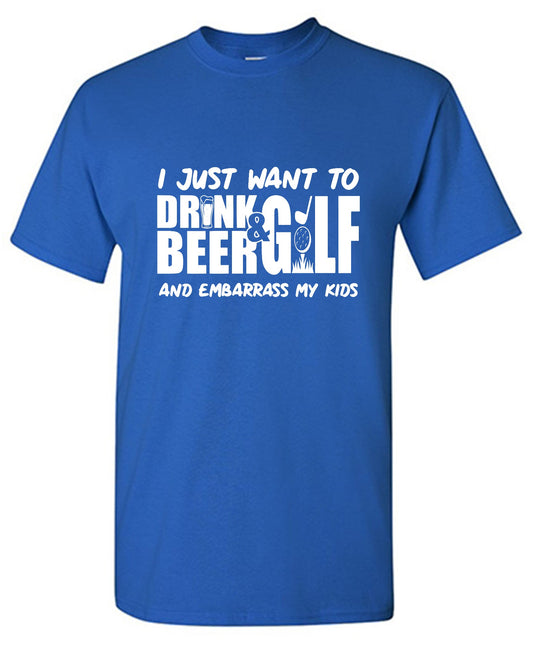 Funny T-Shirts design "I Just Want To Drink Beer & Golf And Embarrass My Kids"