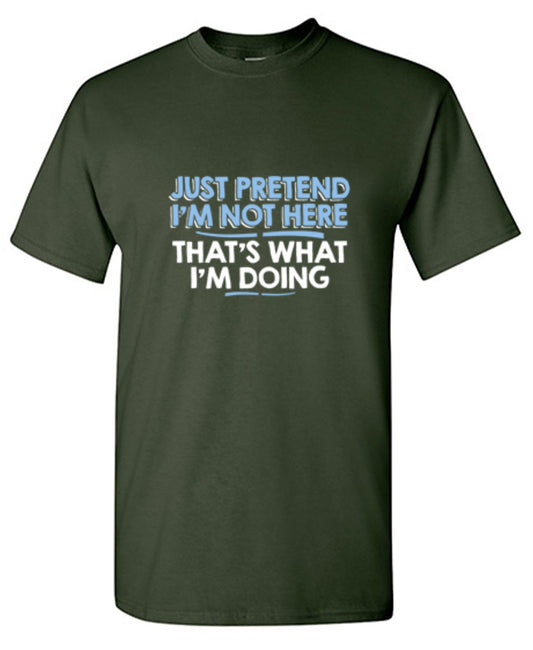 Just Pretend I'm Not Here That's What T-Shirt - Bad Idea T-shirts