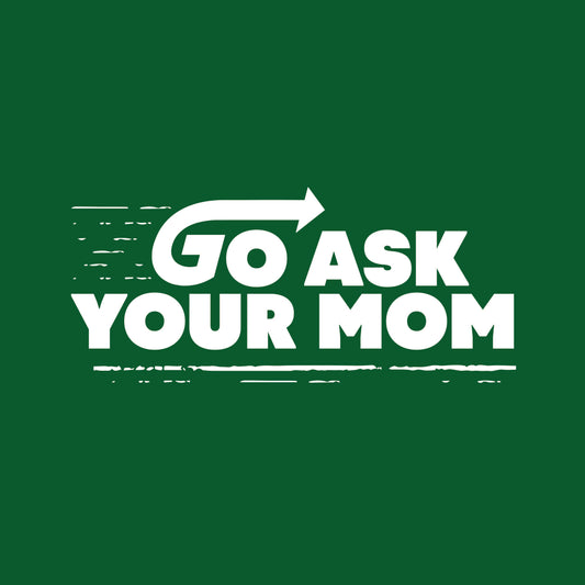 Go Ask your Mom, Dad Shirt