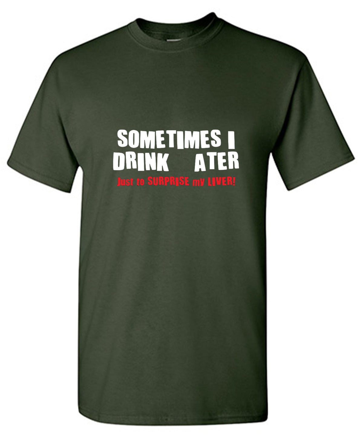 Sometimes I Drink Water Just To Suprise My Liver - Roadkill T Shirts