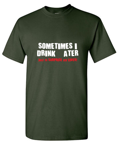 Sometimes I Drink Water Just To Suprise My Liver - Roadkill T Shirts