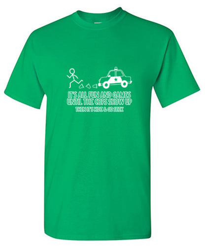 It's All Fun And Games Until The Cops Show Up Then It's Hide & Go Seek T-Shirt