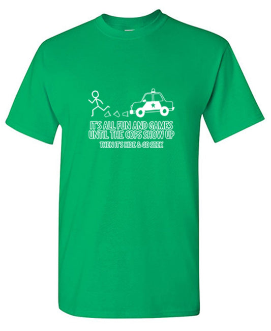It's All Fun And Games Until The Cops Show Up Then It's Hide & Go Seek T-Shirt