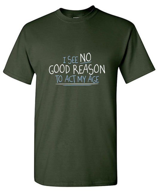 I See No Go Reason To Act My Age T-Shirt - Bad Idea T-shirts