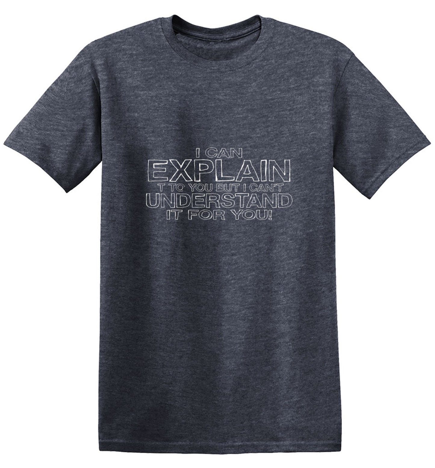 I Can Explain It But I Can't Understand It For You T-Shirts