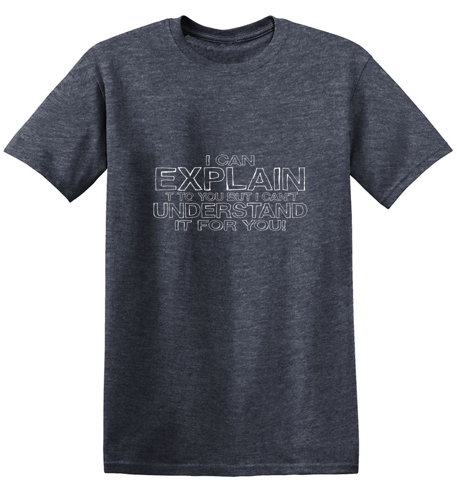 I Can Explain It But I Can't Understand It For You T-Shirts