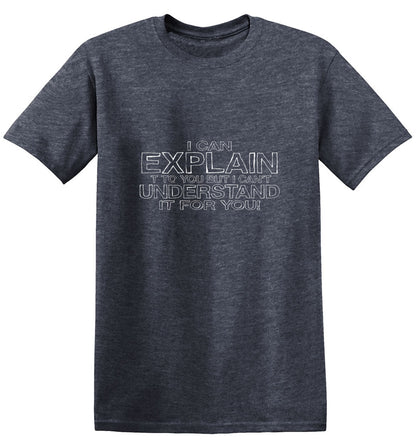 I Can Explain It But I Can't Understand It For You T-Shirts