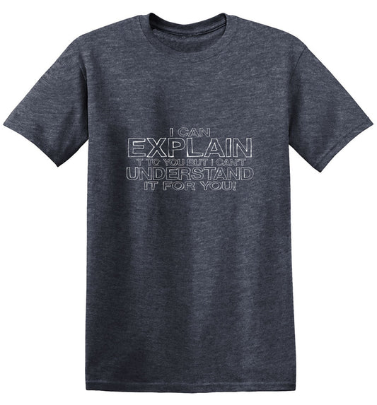 I Can Explain It But I Can't Understand It For You T-Shirts