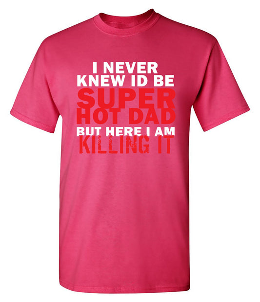 Funny T-Shirts design "I'd Never knew, I'd be Super Hot Dad"