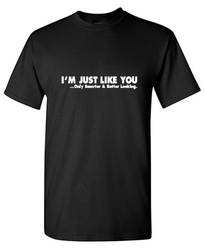 I'm Just Like You Only Smarter And Better Looking - Roadkill T Shirts