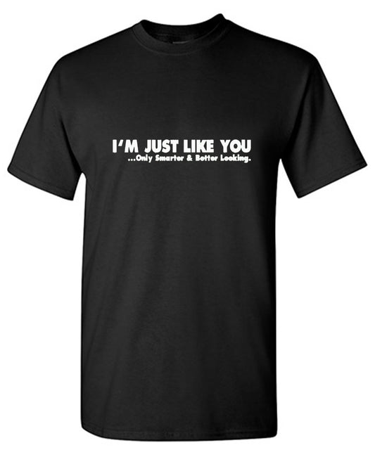 I'm Just Like You Only Smarter And Better Looking - Roadkill T Shirts