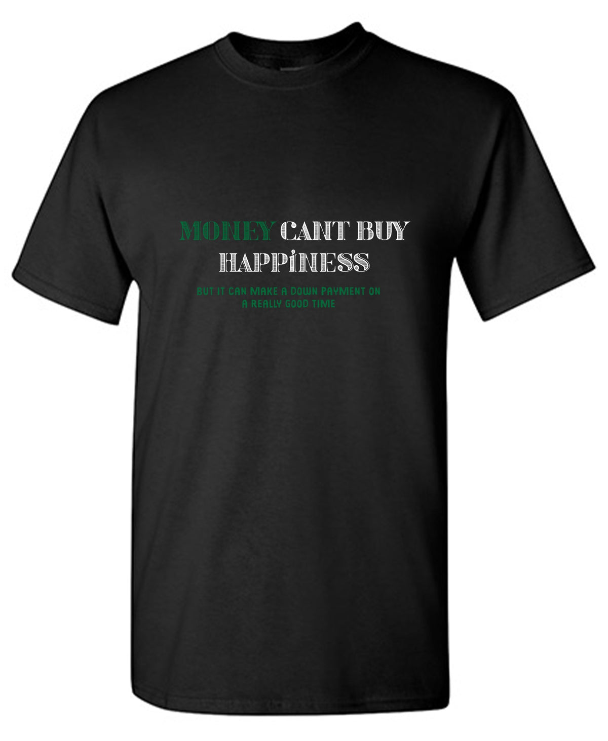 Funny T-Shirts design "Money Can't Buy Happiness, But It Can Make A Down Payment On A Really Good Time"