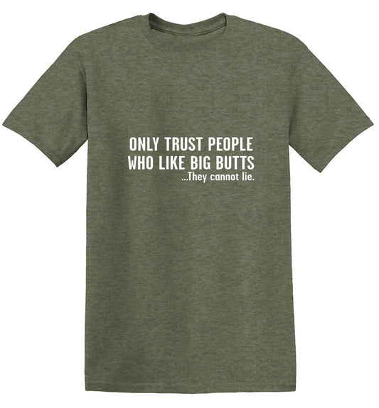 Only Trust People Who Like Big Butts - Roadkill T Shirts