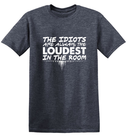 Funny T-Shirts design "The Idiots Are Always The Loudest In The Room"